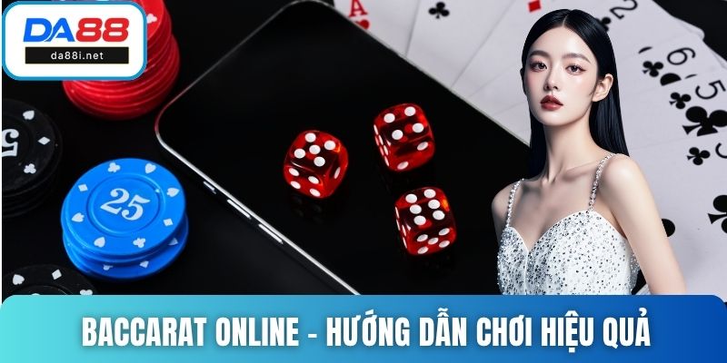 Baccarat Online - Hướng Dẫn Chơi Hiệu Quả Tại DA88