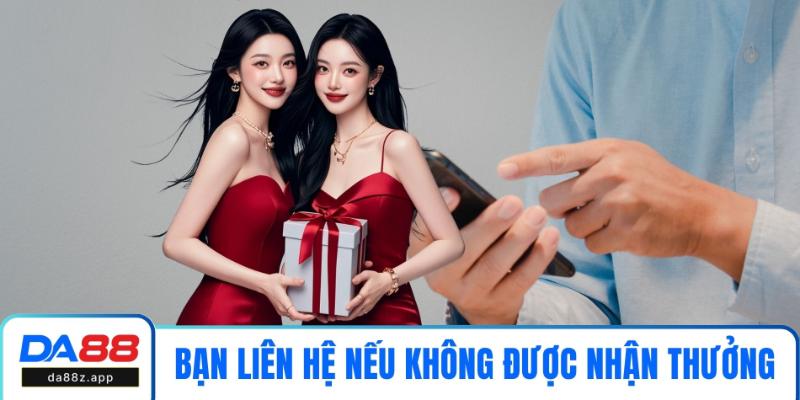 Bạn nên liên hệ nếu không được nhận thưởng