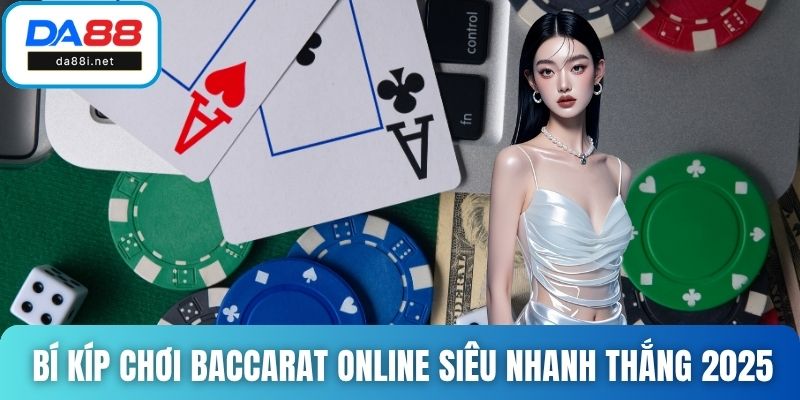 Bí kíp chơi baccarat online siêu nhanh thắng 2025