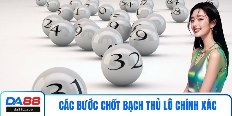 Các bước chốt bạch thủ lô chính xác