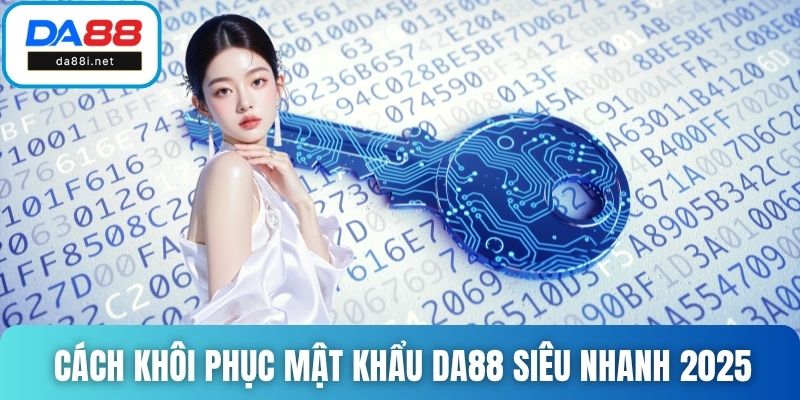 Cách khôi phục mật khẩu DA88 siêu nhanh 2025