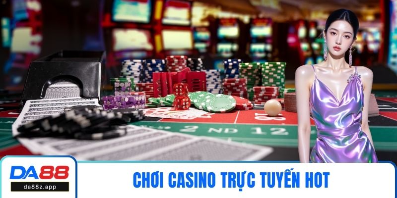 Chơi Casino trực tuyến hot được giói thiệu tại DA88