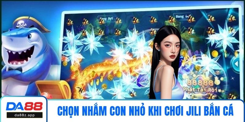Chọn nhắm vào những con nhỏ khi chơi JILI bắn cá
