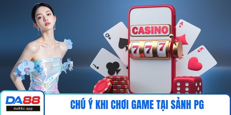 Chú ý khi chơi game tại sảnh PG