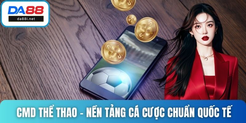 CMD Thể Thao - Nền Tảng Cá Cược Chuẩn Quốc Tế Tại DA88