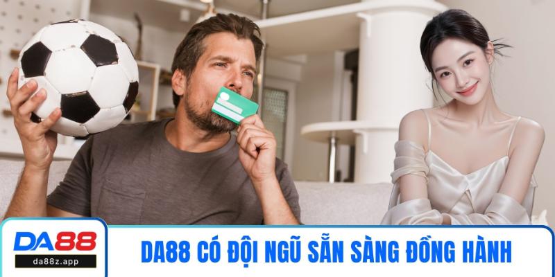 DA88 có đội ngũ sẵn sàng đồng hành hội viên