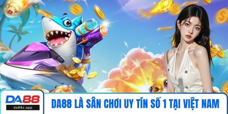 DA88 là sân chơi uy tín số 1 tại Việt Nam