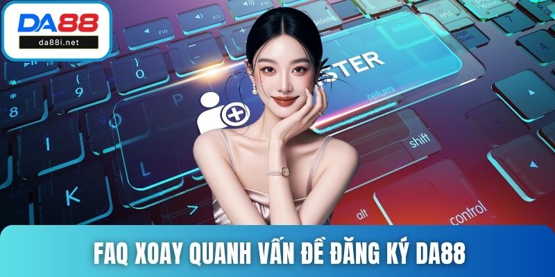 FAQ xoay quanh vấn đề đăng ký DA88