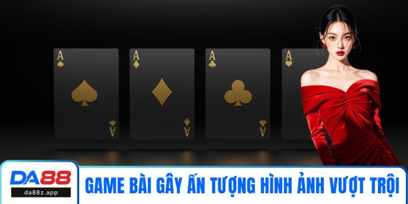Game bài gây ấn tượng với hình ảnh vượt trội