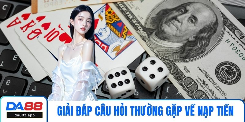 Giải đáp câu hỏi thường gặp về nạp tiền tại DA88