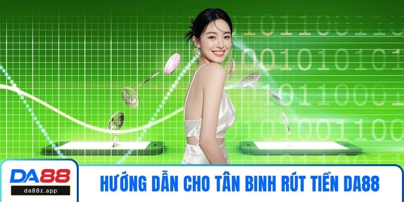 Hướng dẫn cho tân binh rút tiền DA88