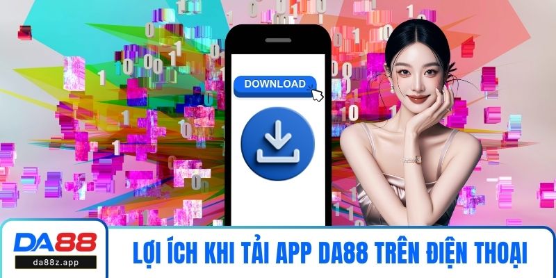 Lợi ích khi tải app DA88 trên điện thoại