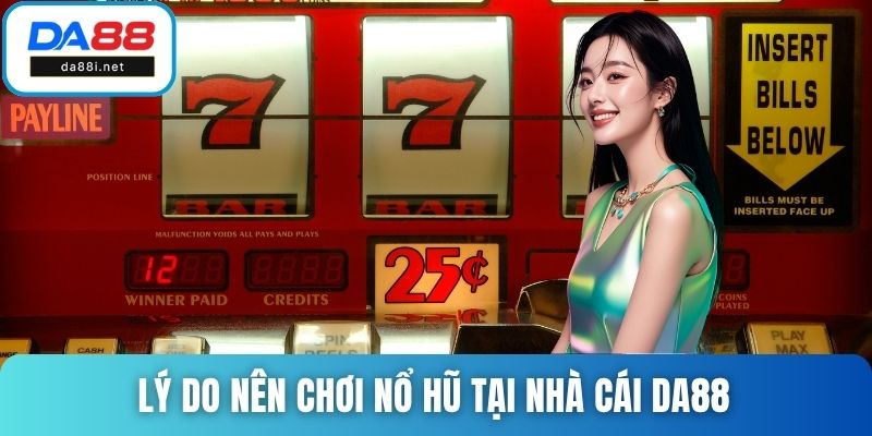 Lý do nên chơi nổ hũ tại nhà cái DA88