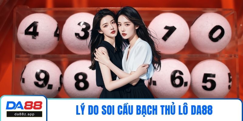 Lý do soi cầu bạch thủ lô DA88