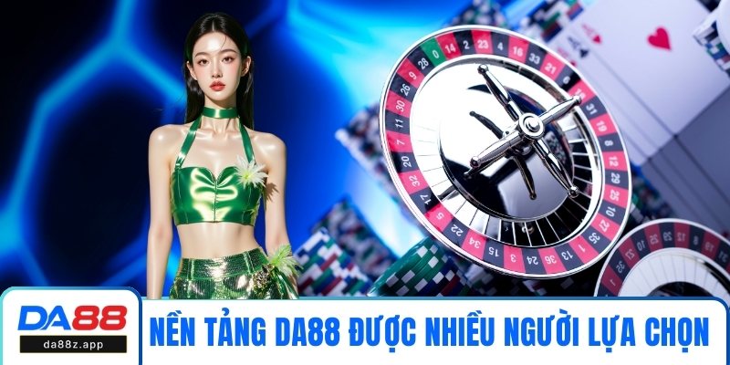 Nền tảng DA88 được nhiều tân binh lựa chọn