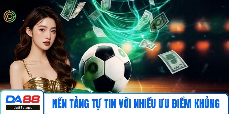Nền tảng tự tin với nhiều ưu điểm khủng
