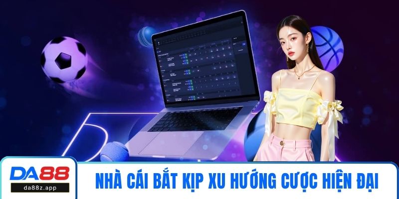 Nhà cái nhanh chóng bắt kịp xu hướng cược hiện đại