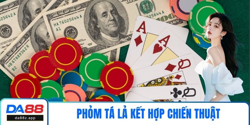 Phỏm tá lả kết hợp giữa chiến thuật, sự tính toán