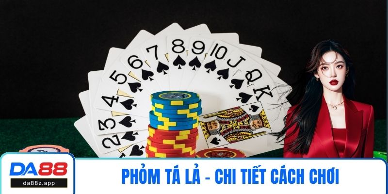 Phỏm Tá Lả - Chi Tiết Cách Chơi, Kinh Nghiệm Thắng Lớn