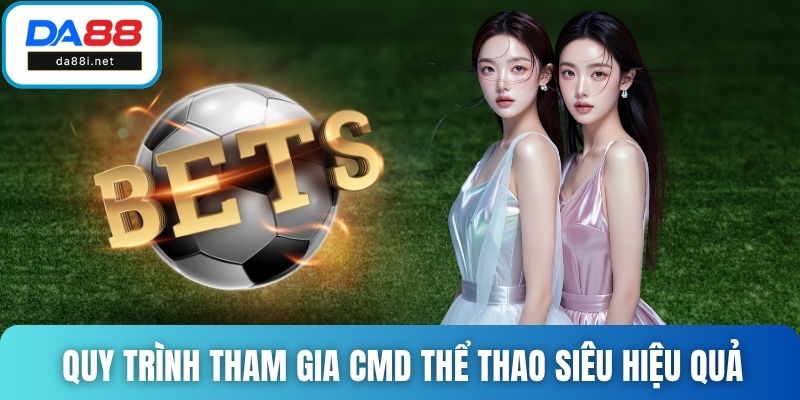 Quy trình tham gia CMD thể thao siêu hiệu quả