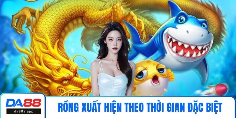 Rồng xuất hiện theo thời gian đặc biệt và sẽ biến mất ngay