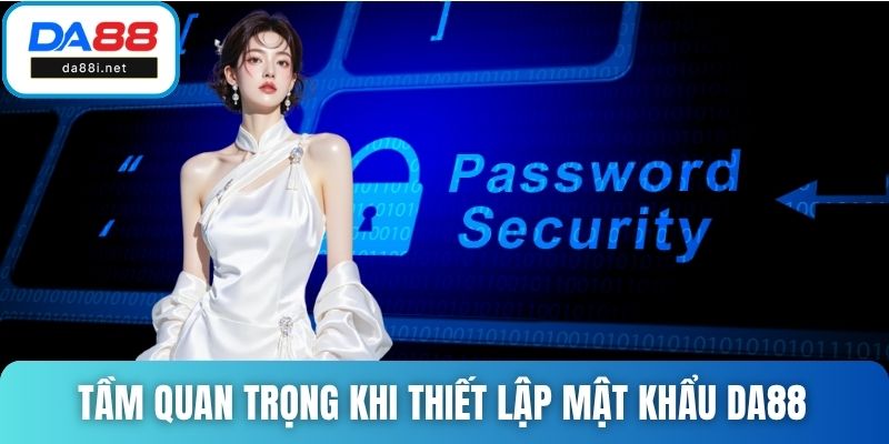 Tầm quan trọng khi thiết lập mật khẩu DA88