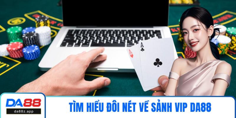 Tìm hiểu đôi nét về sảnh VIP DA88