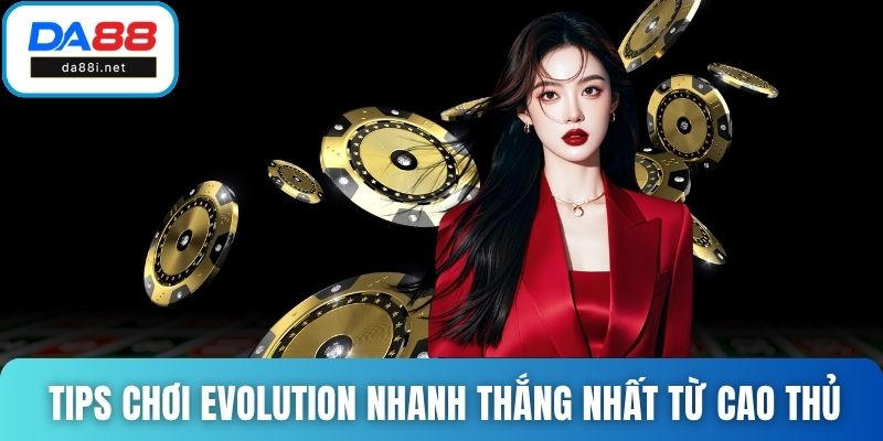 Tips chơi Evolution nhanh thắng nhất từ cao thủ