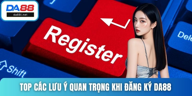 Top các lưu ý quan trọng khi đăng ký DA88