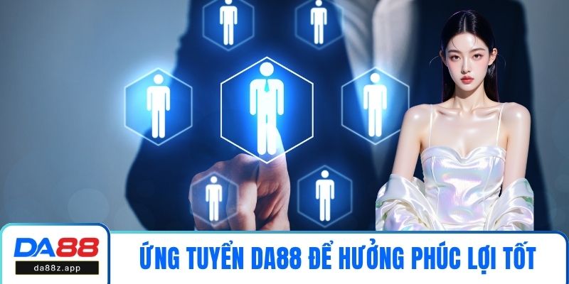 Ứng tuyển DA88 để hưởng phúc lợi tốt