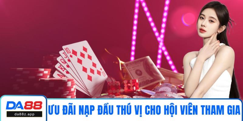 Ưu đãi nạp đầu thú vị cho các hội viên tham gia