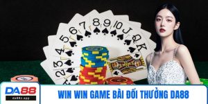 Win Win Game Bài Đổi Thưởng DA88: Hướng Dẫn Toàn Tập